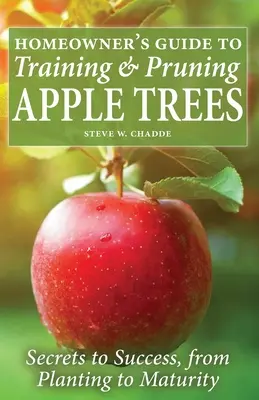 Sprievodca majiteľa domu pri výchove a orezávaní jabloní: Tajomstvo úspechu od výsadby po dospelosť - Homeowner's Guide to Training and Pruning Apple Trees: Secrets to Success, From Planting to Maturity