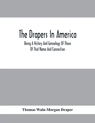 Draperi v Amerike, história a genealógia osôb tohto mena a spojenia - The Drapers In America, Being A History And Genealogy Of Those Of That Name And Connection