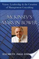 Marvin Bower McKinsey: Vizualizácia, vodcovstvo a vznik manažérskeho poradenstva - McKinsey's Marvin Bower: Vision, Leadership, and the Creation of Management Consulting