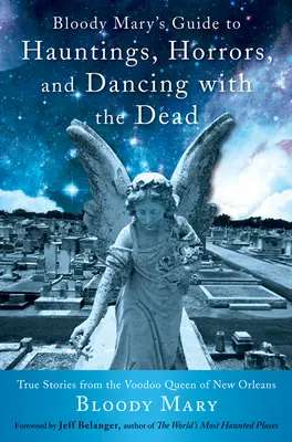 Sprievodca krvavej Mary po strašidlách, hrôzach a tanci s mŕtvymi: Pravdivé príbehy kráľovnej voodoo z New Orleans - Bloody Mary's Guide to Hauntings, Horrors, and Dancing with the Dead: True Stories from the Voodoo Queen of New Orleans