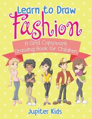 Naučte sa kresliť módu - Kopírovacia kniha s mriežkou pre deti - Learn to Draw Fashion - A Grid Copywork Drawing Book for Children