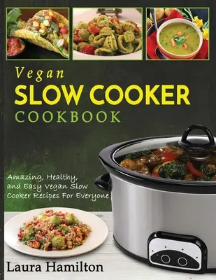 Vegánska kuchárka na pomalé varenie: Vegánska kuchárka na pomalé varenie: úžasné, zdravé a jednoduché recepty pre každého - Vegan Slow Cooker Cookbook: Amazing, Healthy, and Easy Vegan Slow Cooker Recipes For Everyone