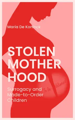 Ukradnuté materstvo: Náhradné materstvo a deti na objednávku - Stolen Motherhood: Surrogacy and Made-To-Order Children