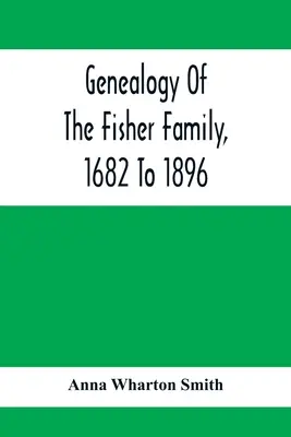 Genealógia rodiny Fisherovcov, 1682 až 1896 - Genealogy Of The Fisher Family, 1682 To 1896