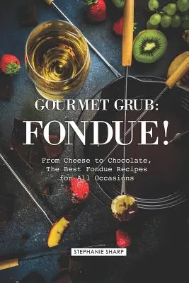 Gourmet Grub: Fondue! Od syra po čokoládu, najlepšie recepty na fondue na všetky príležitosti - Gourmet Grub: Fondue!: From Cheese to Chocolate, the Best Fondue Recipes for All Occasions