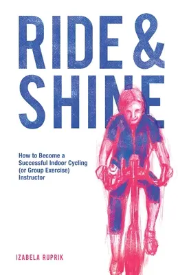 Jazda a lesk: Ako sa stať úspešným inštruktorom indoor cyclingu (alebo skupinového cvičenia) - Ride and shine: How to become a successful indoor cycling (or group exercise) instructor