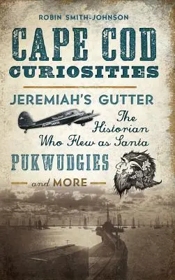 Zaujímavosti z Cape Cod: Jeremiášov žľab, historik, ktorý lietal ako Santa, pukwudgies a ďalšie príbehy - Cape Cod Curiosities: Jeremiah's Gutter, the Historian Who Flew as Santa, Pukwudgies and More