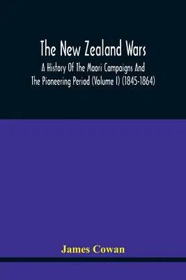 Novozélandské vojny, dejiny maorských ťažení a priekopníckeho obdobia (I. diel) (1845-1864) - The New Zealand Wars, A History Of The Maori Campaigns And The Pioneering Period (Volume I) (1845-1864)