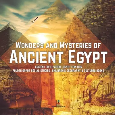 Zázraky a tajomstvá starovekého Egypta Staroveká civilizácia Egypt pre deti 4. ročník Spoločenskovedné učebnice pre deti Geografia a kultúry - Wonders and Mysteries of Ancient Egypt Ancient Civilization Egypt for Kids Fourth Grade Social Studies Children's Geography & Cultures Books