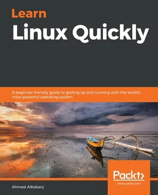 Naučte sa Linux rýchlo: Príručka pre začiatočníkov, ako začať pracovať s najvýkonnejším operačným systémom na svete - Learn Linux Quickly: A beginner-friendly guide to getting up and running with the world's most powerful operating system