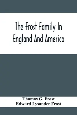 Rodina Frostovcov v Anglicku a Amerike so zvláštnym zreteľom na Edmunda Frosta a niektorých jeho potomkov - The Frost Family In England And America With Special Reference To Edmund Frost And Some Of His Descendants