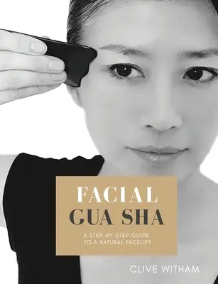 Gua sha tváre: Príručka o prírodnom liftingu tváre (krok za krokom) (revidovaná) - Facial Gua sha: A Step-by-step Guide to a Natural Facelift (Revised)