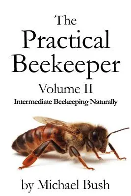 Praktický včelár II. diel Stredne pokročilé včelárenie prirodzene - The Practical Beekeeper Volume II Intermediate Beekeeping Naturally