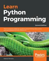 Naučte sa programovať v jazyku Python - druhé vydanie: Druhé vydanie - príručka pre začiatočníkov, ktorá im pomôže pri programovaní, dátovej vede a tvorbe webových stránok pomocou jazyka Python 3.7 - Learn Python Programming - Second Edition: The no-nonsense, beginner's guide to programming, data science, and web development with Python 3.7