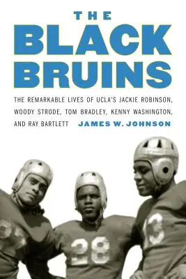 Čierni Bruins: Pozoruhodné životy Jackieho Robinsona, Woodyho Stroda, Toma Bradleyho, Kennyho Washingtona a Raya Bartletta z Ucla - The Black Bruins: The Remarkable Lives of Ucla's Jackie Robinson, Woody Strode, Tom Bradley, Kenny Washington, and Ray Bartlett