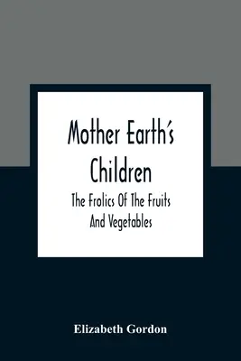 Deti matky Zeme; Šantenie ovocia a zeleniny - Mother Earth'S Children; The Frolics Of The Fruits And Vegetables
