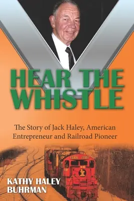 Počuť píšťalku: Príbeh Jacka Haleyho, amerického podnikateľa a priekopníka železníc - Hear the Whistle: The Story of Jack Haley, American Entrepreneur and Railroad Pioneer