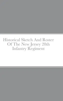 Historický náčrt a súpis 28. pešieho pluku v New Jersey - Historical Sketch And Roster Of The New Jersey 28th Infantry Regiment