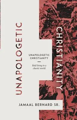 Unapologetic Christianity: Odvážny život v chaotickom svete - Unapologetic Christianity: Bold Living in a Chaotic World