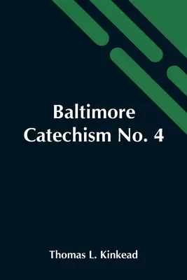 Baltimore Catechism No. 4; An Explanation of the Baltimore Catechism of Christian Doctrine For the Use of Sunday-School Teachers and Advanced Classes - Baltimore Catechism No. 4; An Explanation Of The Baltimore Catechism Of Christian Doctrine For The Use Of Sunday-School Teachers And Advanced Classes