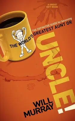 Strýko: Definitívny sprievodca, ako sa stať najlepšou tetou alebo strýkom na svete - Uncle: The Definitive Guide for Becoming the World's Greatest Aunt or Uncle