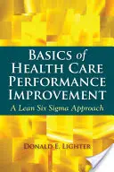 Základy zlepšovania výkonnosti v zdravotníctve: Prístup Lean Six SIGMA - Basics of Health Care Performance Improvement: A Lean Six SIGMA Approach