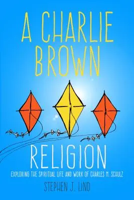 Náboženstvo Charlieho Browna: Schulza a jeho duchovný život: Náboženstvo Browna Browna: náboženstvo: Skúmanie duchovného života a diela Charlesa M. Schulza - Charlie Brown Religion: Exploring the Spiritual Life and Work of Charles M. Schulz