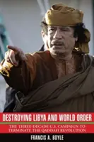 Zničenie Líbye a svetového poriadku: Tri desaťročia trvajúca kampaň USA na ukončenie Kaddáfího revolúcie - Destroying Libya and World Order: The Three-Decade U.S. Campaign to Terminate the Qaddafi Revolution