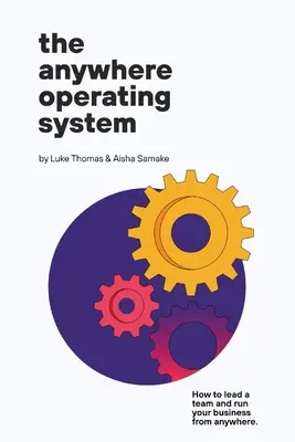 Operačný systém kdekoľvek: Ako viesť tím a riadiť firmu odkiaľkoľvek - The Anywhere Operating System: How to lead a team and run your business from anywhere