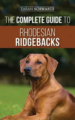 Kompletný sprievodca rhodézskymi ridgebacky: Výcvik, výživa a starostlivosť o zdravie vášho nového psa ridgebacka - The Complete Guide to Rhodesian Ridgebacks: Breed Behavioral Characteristics, History, Training, Nutrition, and Health Care for Your new Ridgeback Dog