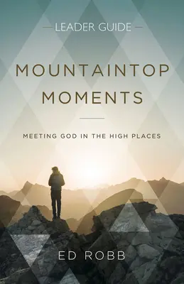 Príručka pre vedúcich: Mountaintop Moments: Stretnutie s Bohom na vyvýšených miestach - Mountaintop Moments Leader Guide: Meeting God in the High Places