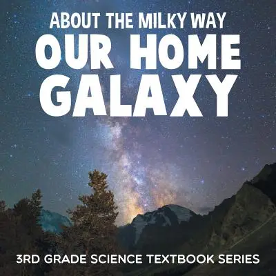 O Mliečnej dráhe (Naša domovská galaxia): Séria učebníc prírodovedy pre 3. ročník - About the Milky Way (Our Home Galaxy): 3rd Grade Science Textbook Series