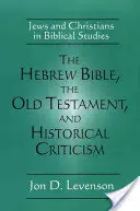 Hebrejská Biblia, Starý zákon a historická kritika: Židia a kresťania v biblických štúdiách - The Hebrew Bible, the Old Testament, and Historical Criticism: Jews and Christians in Biblical Studies
