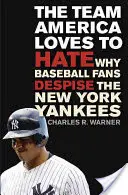 Tím, ktorý Amerika rada nenávidí: Prečo fanúšikovia baseballu opovrhujú New York Yankees - The Team America Loves to Hate: Why Baseball Fans Despise the New York Yankees