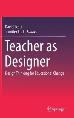 Učiteľ ako dizajnér: Dizajnové myslenie pre zmeny vo vzdelávaní - Teacher as Designer: Design Thinking for Educational Change