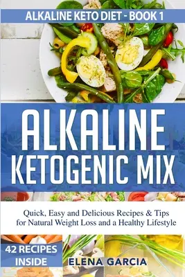 Alkalická ketogénna zmes: Rýchle, jednoduché a chutné recepty a tipy na prirodzené chudnutie a zdravý životný štýl - Alkaline Ketogenic Mix: Quick, Easy, and Delicious Recipes & Tips for Natural Weight Loss and a Healthy Lifestyle