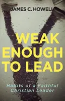 Dosť slabý na to, aby viedol: Čo nám Biblia hovorí o silnom vodcovstve - Weak Enough to Lead: What the Bible Tells Us about Powerful Leadership
