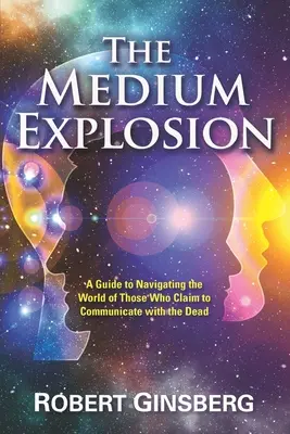 Explózia médií: Príručka na orientáciu vo svete tých, ktorí tvrdia, že komunikujú s mŕtvymi - The Medium Explosion: A Guide to Navigating the World of Those Who Claim to Communicate with the Dead