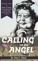 Volanie anjela: Vydanie: Pravdivý príbeh Reného Caisseho a indického bylinného lieku Essiac, prírodného lieku na rakovinu - Calling of an Angel: The True Story of Rene Caisse and an Indian Herbal Medicine Called Essiac, Nature's Cure for Cancer