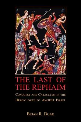 Posledný z Rephaim: Dobývanie a kataklizma v hrdinskom veku starovekého Izraela - The Last of the Rephaim: Conquest and Cataclysm in the Heroic Ages of Ancient Israel