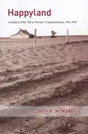 Šťastná krajina: História špinavých tridsiatych rokov v Saskatchewane, 1914 - 1937 - Happyland: A History of the Dirty Thirties in Saskatchewan, 1914-1937