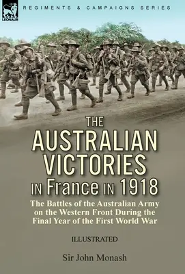 Austrálske víťazstvá vo Francúzsku v roku 1918: boje austrálskej armády na západnom fronte v poslednom roku prvej svetovej vojny - The Australian Victories in France in 1918: the Battles of the Australian Army on the Western Front During the Final Year of the First World War