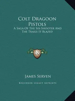 Pištole Colt Dragoon: Sága o šesťrannej pištoli a cestách, ktoré prešla - Colt Dragoon Pistols: A Saga of the Six-Shooter and the Trails It Blazed