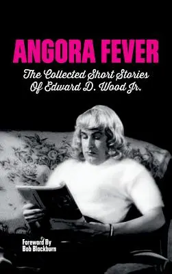 Angorská horúčka: Wood, Jr. (tvrdá väzba) - Angora Fever: The Collected Stories of Edward D. Wood, Jr. (Hardback)