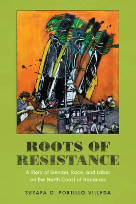 Korene odporu: Príbeh o pohlaví, rase a práci na severnom pobreží Hondurasu - Roots of Resistance: A Story of Gender, Race, and Labor on the North Coast of Honduras