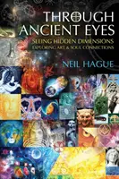 Starovekými očami: Vidieť skryté dimenzie - skúmanie prepojenia umenia a duše - Through Ancient Eyes: Seeing Hidden Dimensions - Exploring Art & Soul Connections