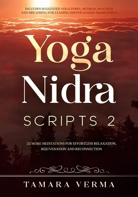 Yoga Nidra Scripts 2: Ďalšie meditácie pre uvoľnenie bez námahy, omladenie a opätovné spojenie - Yoga Nidra Scripts 2: More Meditations for Effortless Relaxation, Rejuvenation and Reconnection
