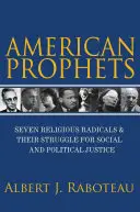 Americkí proroci: Sedem náboženských radikálov a ich boj za sociálnu a politickú spravodlivosť - American Prophets: Seven Religious Radicals and Their Struggle for Social and Political Justice