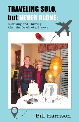 CESTUJEME SÓLO, ale NIKDY SÁM: Prežiť a prosperovať po smrti manžela/manželky - TRAVELING SOLO, but NEVER ALONE: Surviving and Thriving After the Death of a Spouse