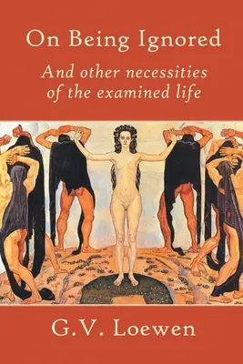 Byť ignorovaný: A iné nevyhnutnosti skúmaného života - On Being Ignored: And other necessities of the examined life